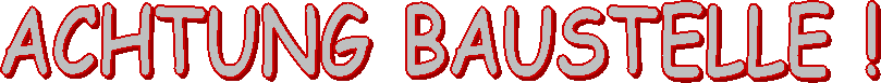 ACHTUNG BAUSTELLE !